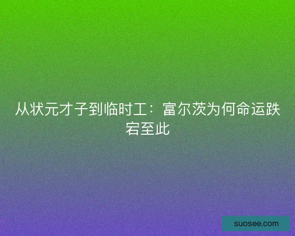 从状元才子到临时工：富尔茨为何命运跌宕至此