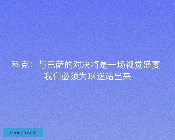 科克：与巴萨的对决将是一场视觉盛宴 我们必须为球迷站出来